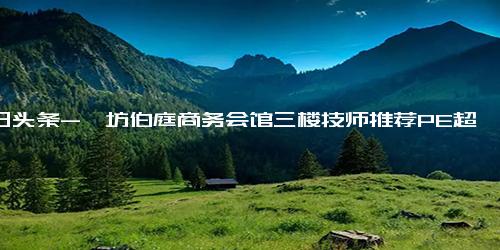 今日头条-潍坊伯庭商务会馆三楼技师推荐PE超25倍我基本不买！广发基金程琨 像企业家那样挑生意，像商人那样挑剔价格